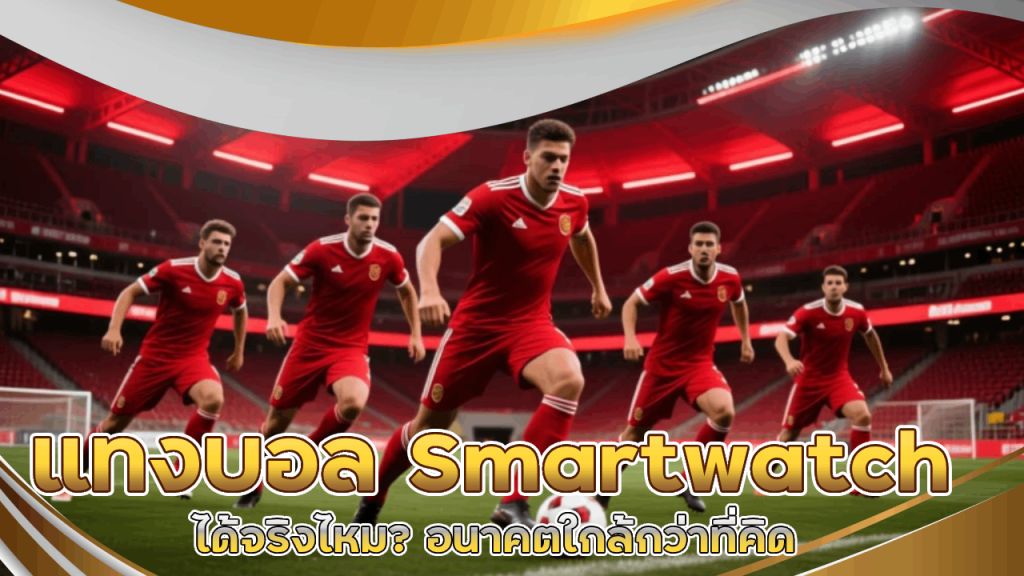 แทงบอลผ่าน Smartwatch ได้จริงไหม? อนาคตใกล้กว่าที่คิด tkb166
